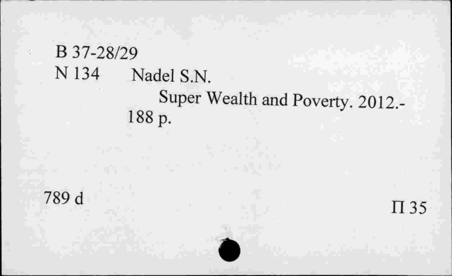 ﻿B 37-28/29
N 134 Nadel S.N.
Super Wealth and Poverty. 2012 -188 p.
789 d
1135